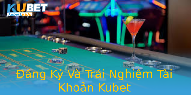 Đăng Ký Và Trải Nghiệm Tài Khoản Kubet Đăng Ký Và Trải Nghiệm Tài Khoản Kubet
