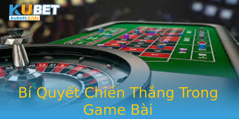 Bí Quyết Chiến Thắng Trong Game Bài Bí Quyết Chiến Thắng Trong Game Bài