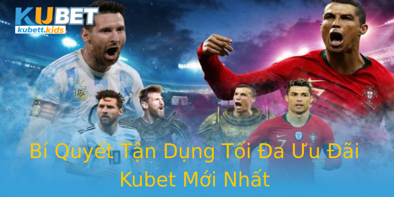 Bí Quyết Tận Dụng Tối Đa Ưu Đãi Kubet Mới Nhất Bí Quyết Tận Dụng Tối Đa Ưu Đãi Kubet Mới Nhất