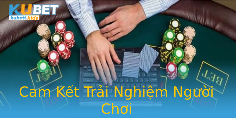 Cam Kết Trải Nghiệm Người Chơi Cam Kết Trải Nghiệm Người Chơi