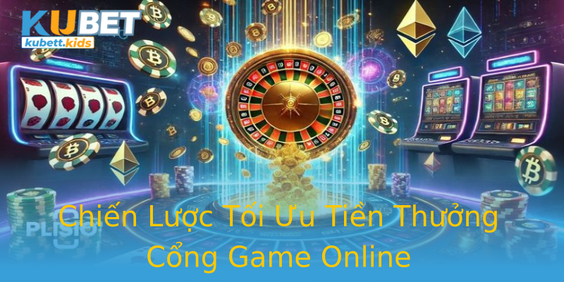 Chiến Lược Tối Ưu Tiền Thưởng Cổng Game Online Chiến Lược Tối Ưu Tiền Thưởng Cổng Game Online