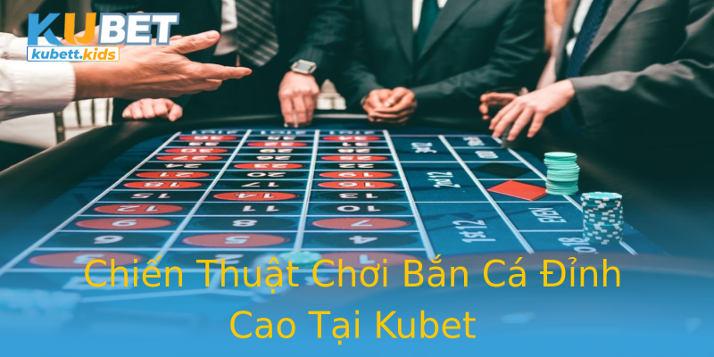 Chiến Thuật Chơi Bắn Cá Đỉnh Cao Tại Kubet Chiến Thuật Chơi Bắn Cá Đỉnh Cao Tại Kubet