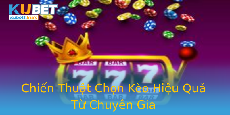 Chiến Thuật Chọn Kèo Hiệu Quả Từ Chuyên Gia Chiến Thuật Chọn Kèo Hiệu Quả Từ Chuyên Gia