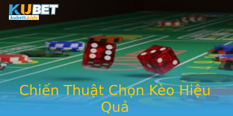 Chiến Thuật Chọn Kèo Hiệu Quả Chiến Thuật Chọn Kèo Hiệu Quả