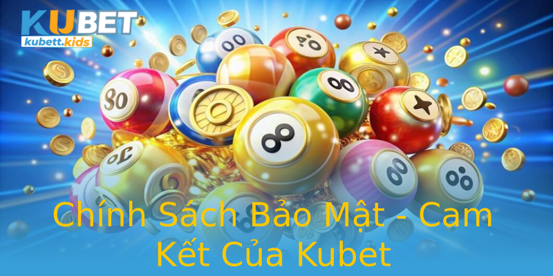 Chính Sách Bảo Mật - Cam Kết Của Kubet Chính Sách Bảo Mật - Cam Kết Của Kubet