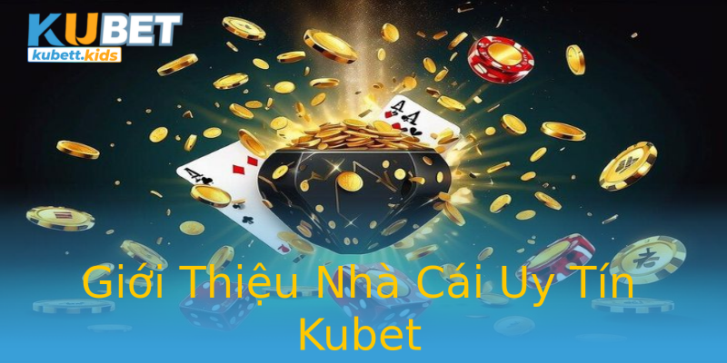 Giới Thiệu Nhà Cái Uy Tín Kubet Giới Thiệu Nhà Cái Uy Tín Kubet