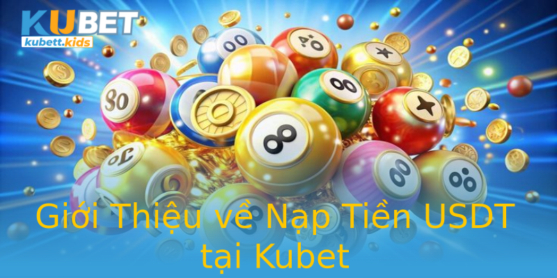 Giới Thiệu về Nạp Tiền USDT tại Kubet Giới Thiệu về Nạp Tiền USDT tại Kubet