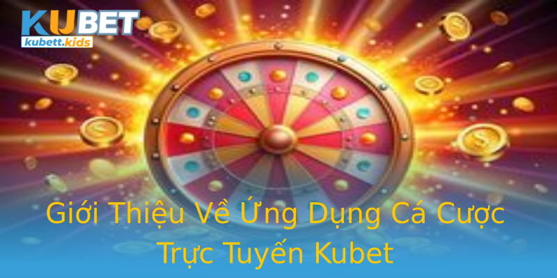 Giới Thiệu Về Ứng Dụng Cá Cược Trực Tuyến Kubet Giới Thiệu Về Ứng Dụng Cá Cược Trực Tuyến Kubet