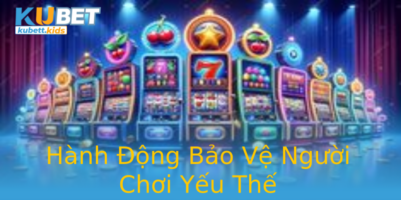 Hành Động Bảo Vệ Người Chơi Yếu Thế Hành Động Bảo Vệ Người Chơi Yếu Thế