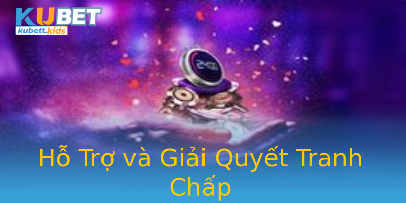 Hỗ Trợ và Giải Quyết Tranh Chấp Hỗ Trợ và Giải Quyết Tranh Chấp