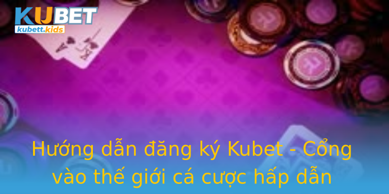 Hướng dẫn đăng ký Kubet - Cổng vào thế giới cá cược hấp dẫn Hướng dẫn đăng ký Kubet - Cổng vào thế giới cá cược hấp dẫn