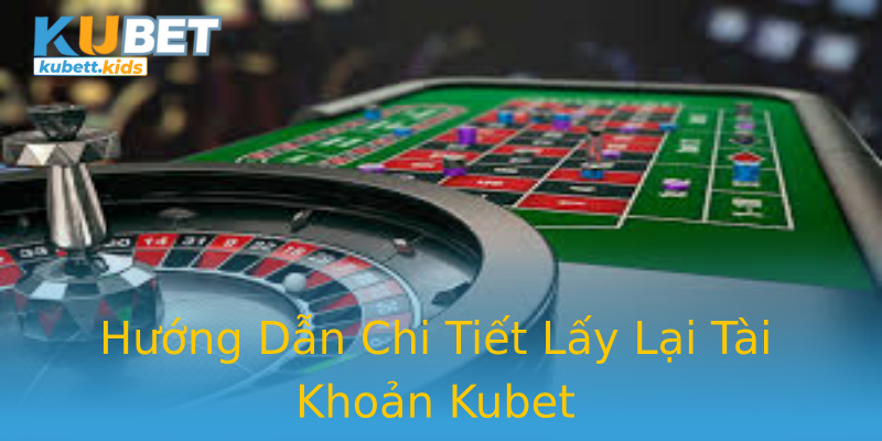 Hướng Dẫn Chi Tiết Lấy Lại Tài Khoản Kubet Hướng Dẫn Chi Tiết Lấy Lại Tài Khoản Kubet