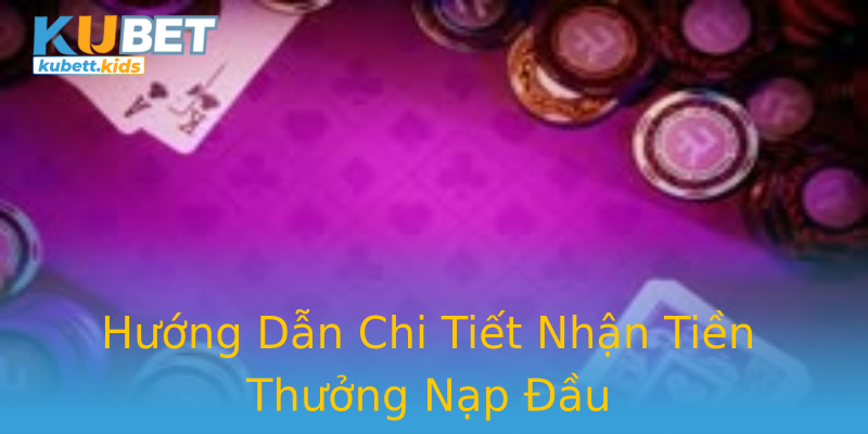 Hướng Dẫn Chi Tiết Nhận Tiền Thưởng Nạp Đầu Hướng Dẫn Chi Tiết Nhận Tiền Thưởng Nạp Đầu