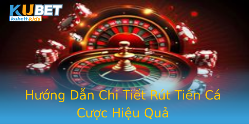 Hướng Dẫn Chi Tiết Rút Tiền Cá Cược Hiệu Quả Hướng Dẫn Chi Tiết Rút Tiền Cá Cược Hiệu Quả