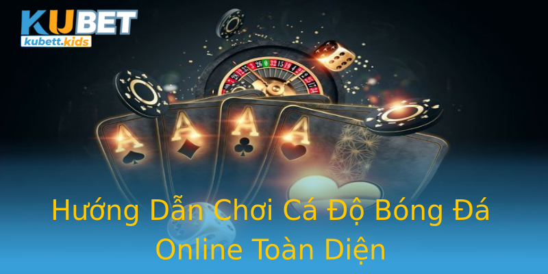 Hướng Dẫn Chơi Cá Độ Bóng Đá Online Toàn Diện Hướng Dẫn Chơi Cá Độ Bóng Đá Online Toàn Diện