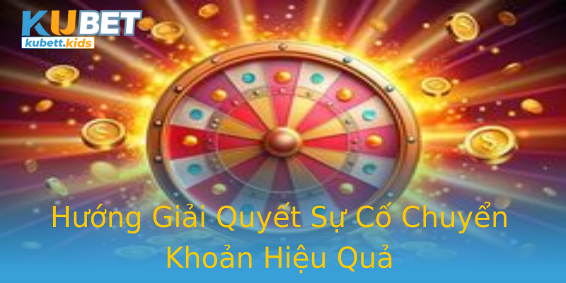 Hướng Giải Quyết Sự Cố Chuyển Khoản Hiệu Quả Hướng Giải Quyết Sự Cố Chuyển Khoản Hiệu Quả