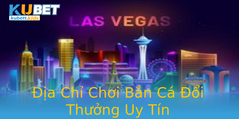 Địa Chỉ Chơi Bắn Cá Đổi Thưởng Uy Tín Địa Chỉ Chơi Bắn Cá Đổi Thưởng Uy Tín