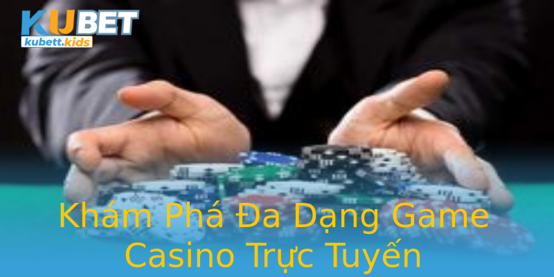 Khám Phá Đa Dạng Game Casino Trực Tuyến Khám Phá Đa Dạng Game Casino Trực Tuyến