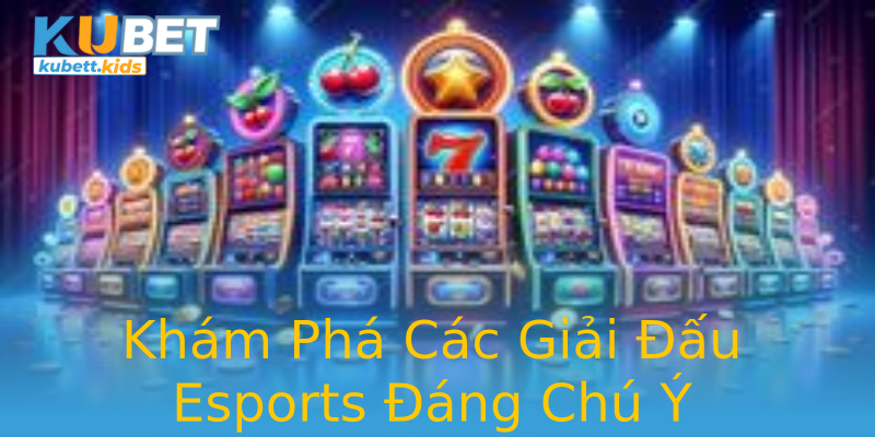 Khám Phá Các Giải Đấu Esports Đáng Chú Ý Khám Phá Các Giải Đấu Esports Đáng Chú Ý