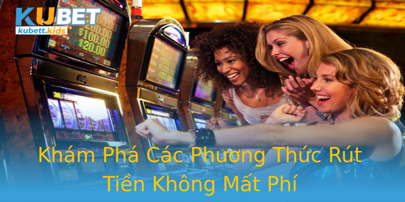 Khám Phá Các Phương Thức Rút Tiền Không Mất Phí Khám Phá Các Phương Thức Rút Tiền Không Mất Phí