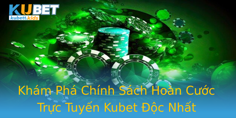 Khám Phá Chính Sách Hoàn Cước Trực Tuyến Kubet Độc Nhất Khám Phá Chính Sách Hoàn Cước Trực Tuyến Kubet Độc Nhất