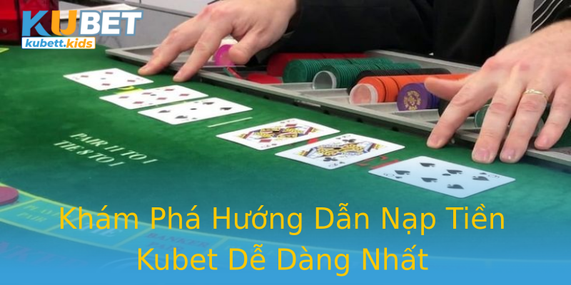 Khám Phá Hướng Dẫn Nạp Tiền Kubet Dễ Dàng Nhất Khám Phá Hướng Dẫn Nạp Tiền Kubet Dễ Dàng Nhất