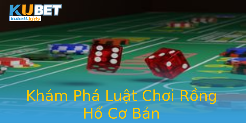Khám Phá Luật Chơi Rồng Hổ Cơ Bản Khám Phá Luật Chơi Rồng Hổ Cơ Bản