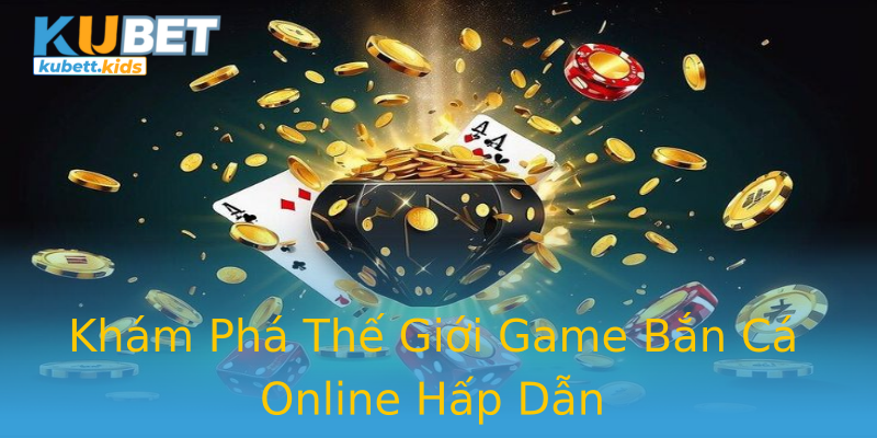 Khám Phá Thế Giới Game Bắn Cá Online Hấp Dẫn Khám Phá Thế Giới Game Bắn Cá Online Hấp Dẫn