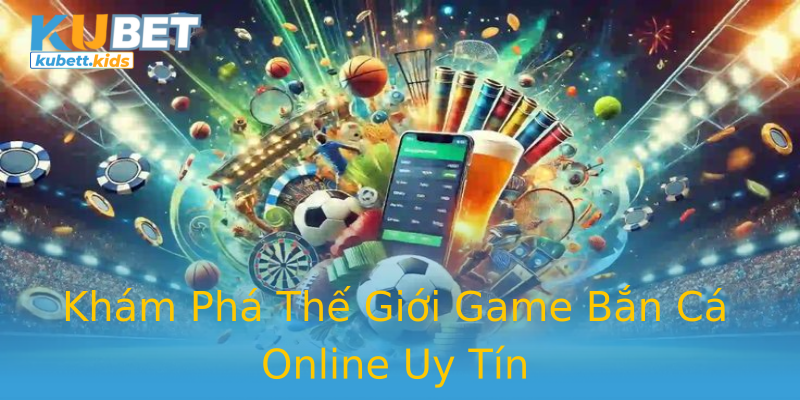 Khám Phá Thế Giới Game Bắn Cá Online Uy Tín Khám Phá Thế Giới Game Bắn Cá Online Uy Tín