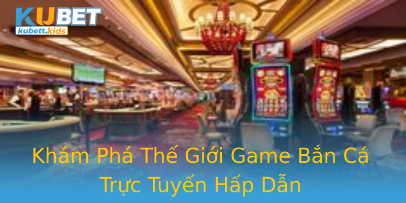 Khám Phá Thế Giới Game Bắn Cá Trực Tuyến Hấp Dẫn Khám Phá Thế Giới Game Bắn Cá Trực Tuyến Hấp Dẫn