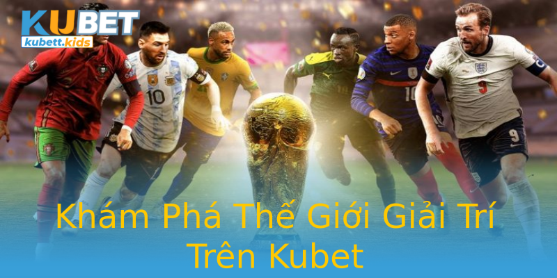 Khám Phá Thế Giới Giải Trí Trên Kubet Khám Phá Thế Giới Giải Trí Trên Kubet