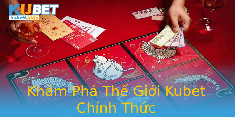 Khám Phá Thế Giới Kubet Chính Thức Khám Phá Thế Giới Kubet Chính Thức