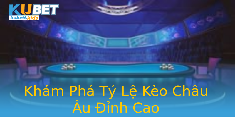 Khám Phá Tỷ Lệ Kèo Châu Âu Đỉnh Cao Khám Phá Tỷ Lệ Kèo Châu Âu Đỉnh Cao