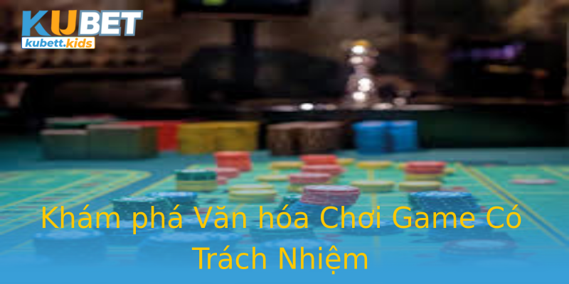 Khám phá Văn hóa Chơi Game Có Trách Nhiệm Khám phá Văn hóa Chơi Game Có Trách Nhiệm