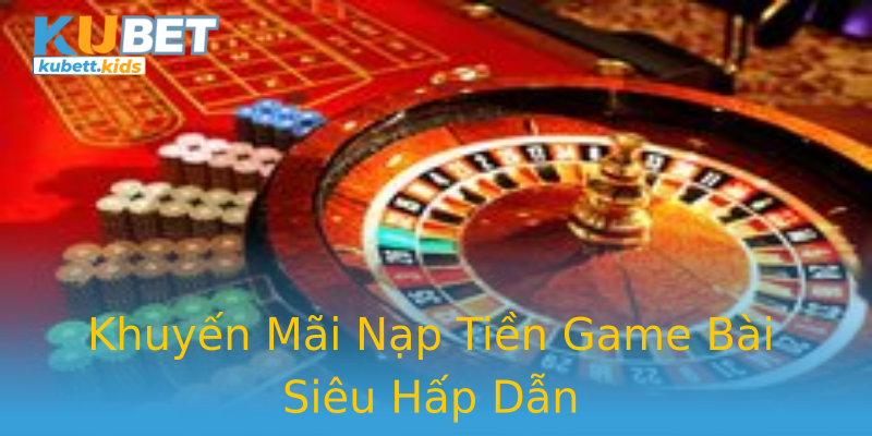 Khuyến Mãi Nạp Tiền Game Bài Siêu Hấp Dẫn Khuyến Mãi Nạp Tiền Game Bài Siêu Hấp Dẫn