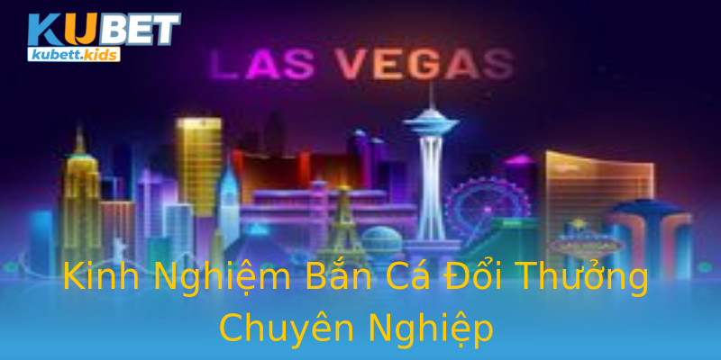 Kinh Nghiệm Bắn Cá Đổi Thưởng Chuyên Nghiệp Kinh Nghiệm Bắn Cá Đổi Thưởng Chuyên Nghiệp