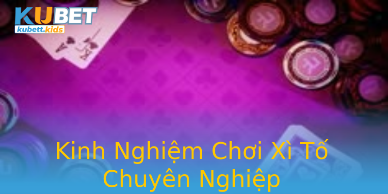 Kinh Nghiệm Chơi Xì Tố Chuyên Nghiệp Kinh Nghiệm Chơi Xì Tố Chuyên Nghiệp