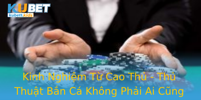 Kinh Nghiệm Từ Cao Thủ - Thủ Thuật Bắn Cá Không Phải Ai Cũng Biết Kinh Nghiệm Từ Cao Thủ - Thủ Thuật Bắn Cá Không Phải Ai Cũng Biết