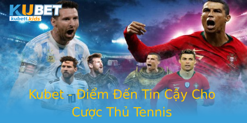 Kubet - Điểm Đến Tin Cậy Cho Cược Thủ Tennis Kubet - Điểm Đến Tin Cậy Cho Cược Thủ Tennis