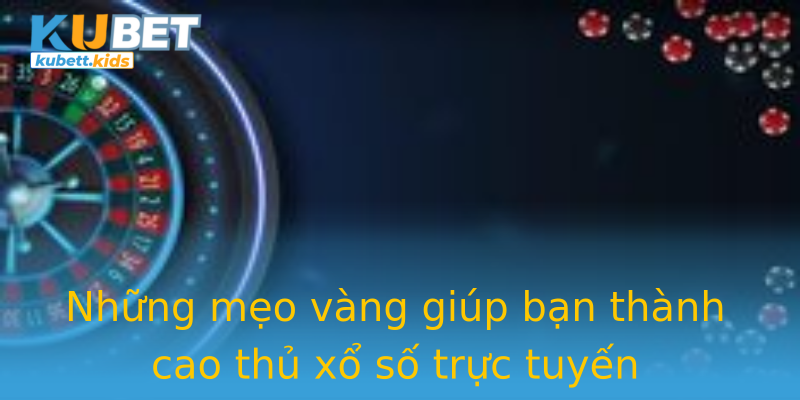 Những mẹo vàng giúp bạn thành cao thủ xổ số trực tuyến Những mẹo vàng giúp bạn thành cao thủ xổ số trực tuyến