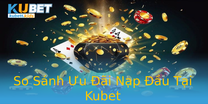 So Sánh Ưu Đãi Nạp Đầu Tại Kubet So Sánh Ưu Đãi Nạp Đầu Tại Kubet