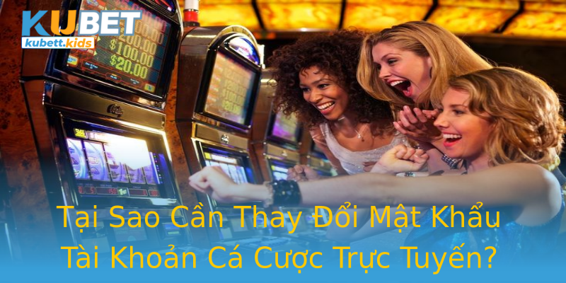 Tại Sao Cần Thay Đổi Mật Khẩu Tài Khoản Cá Cược Trực Tuyến? Tại Sao Cần Thay Đổi Mật Khẩu Tài Khoản Cá Cược Trực Tuyến?