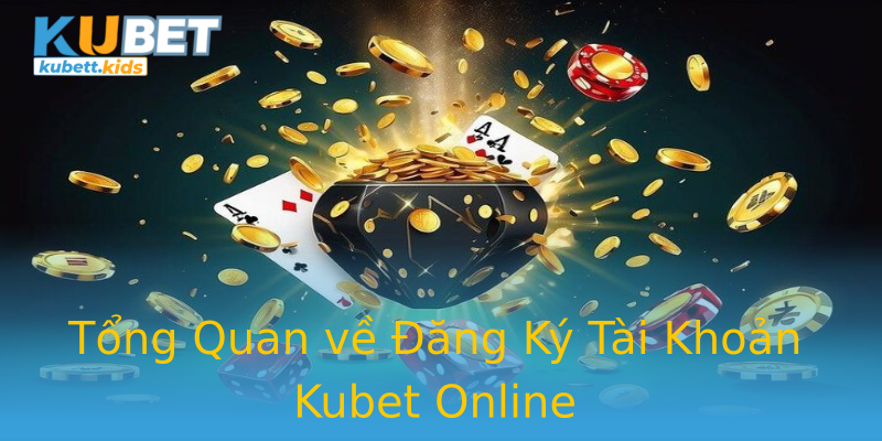 Tổng Quan về Đăng Ký Tài Khoản Kubet Online Tổng Quan về Đăng Ký Tài Khoản Kubet Online