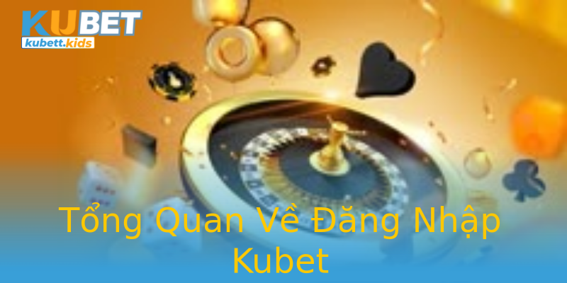 Tổng Quan Về Đăng Nhập Kubet Tổng Quan Về Đăng Nhập Kubet
