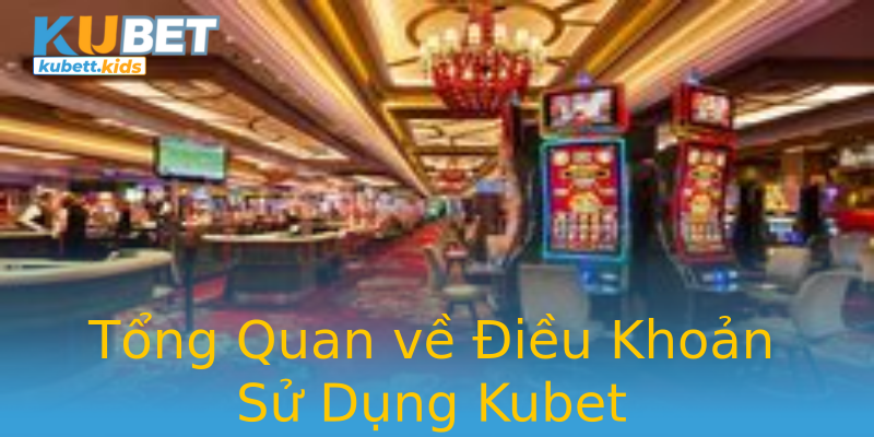 Tổng Quan về Điều Khoản Sử Dụng Kubet Tổng Quan về Điều Khoản Sử Dụng Kubet