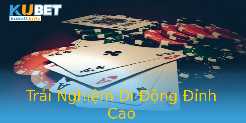 Trải Nghiệm Di Động Đỉnh Cao Trải Nghiệm Di Động Đỉnh Cao